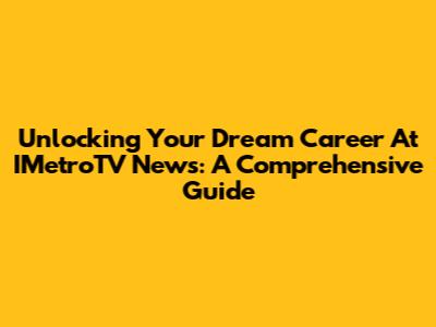 Unlocking Your Dream Career At IMetroTV News: A Comprehensive Guide