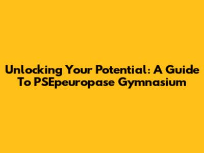Unlocking Your Potential: A Guide To PSEpeuropase Gymnasium