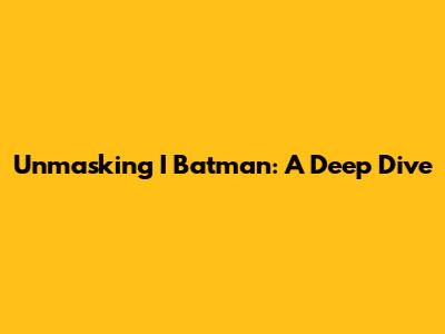Unmasking "I Batman": A Deep Dive