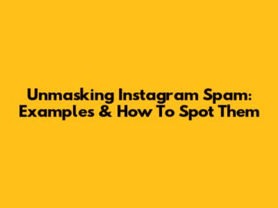 Unmasking Instagram Spam: Examples & How To Spot Them