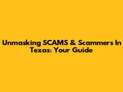 Unmasking SCAMS & Scammers In Texas: Your Guide