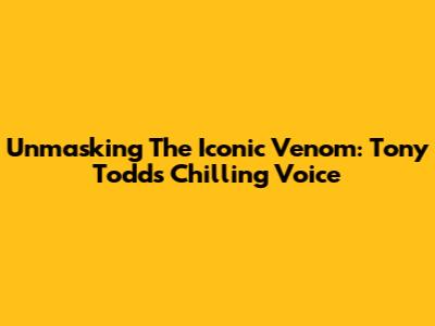 Unmasking The Iconic Venom: Tony Todd's Chilling Voice
