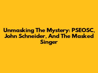 Unmasking The Mystery: PSEOSC, John Schneider, And The Masked Singer