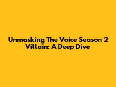Unmasking The Voice Season 2 Villain: A Deep Dive
