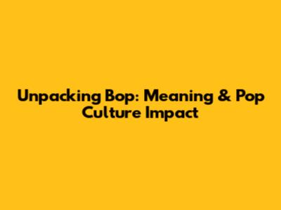 Unpacking 'Bop': Meaning & Pop Culture Impact
