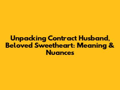 Unpacking 'Contract Husband, Beloved Sweetheart': Meaning & Nuances