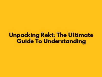 Unpacking 'Rekt': The Ultimate Guide To Understanding