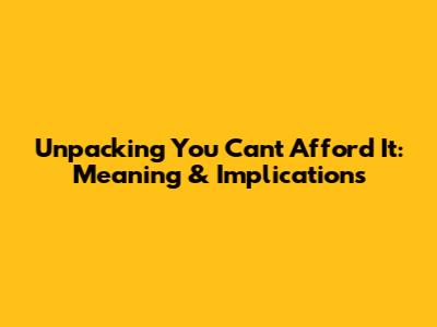 Unpacking 'You Can't Afford It': Meaning & Implications