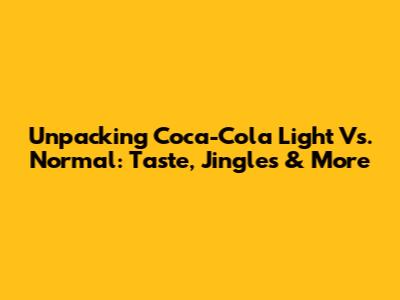 Unpacking Coca-Cola Light Vs. Normal: Taste, Jingles & More