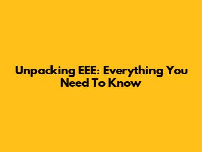 Unpacking EEE: Everything You Need To Know