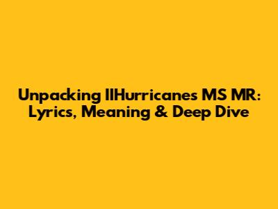 Unpacking IIHurricane's MS MR: Lyrics, Meaning & Deep Dive