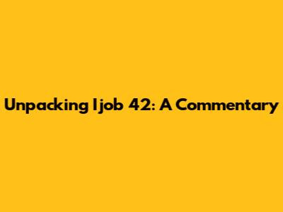 Unpacking Ijob 42: A Commentary