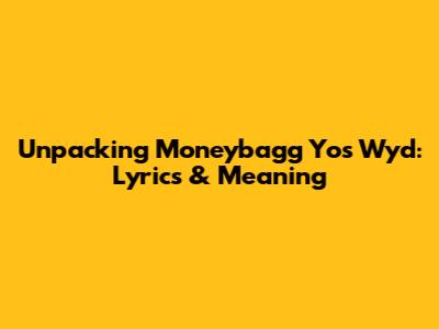 Unpacking Moneybagg Yo's 'Wyd': Lyrics & Meaning