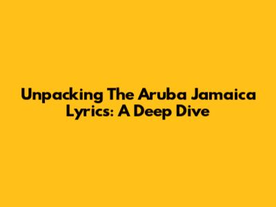 Unpacking The 'Aruba Jamaica' Lyrics: A Deep Dive