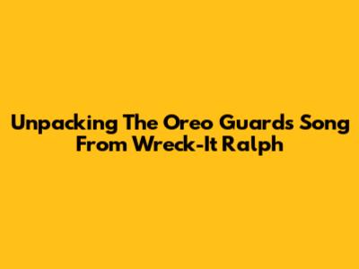 Unpacking The 'Oreo Guards' Song From Wreck-It Ralph