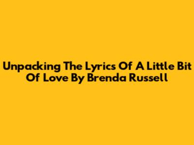 Unpacking The Lyrics Of 'A Little Bit Of Love' By Brenda Russell
