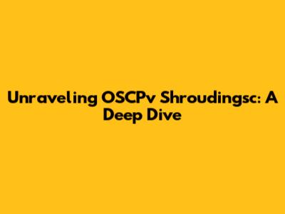 Unraveling OSCPv Shroudingsc: A Deep Dive