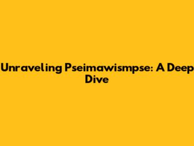 Unraveling Pseimawismpse: A Deep Dive