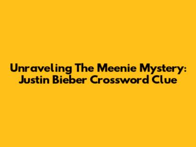Unraveling The 'Meenie' Mystery: Justin Bieber Crossword Clue