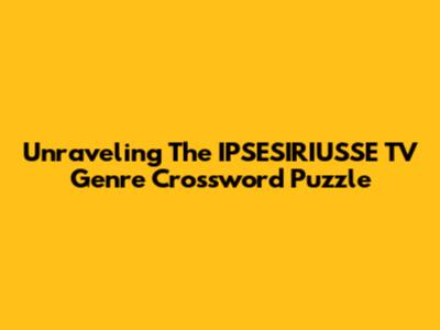 Unraveling The IPSESIRIUSSE TV Genre Crossword Puzzle