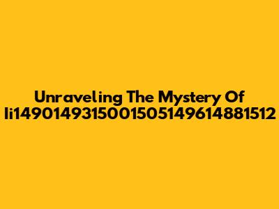 Unraveling The Mystery Of Ii1490149315001505149614881512