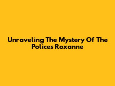 Unraveling The Mystery Of The Police's 'Roxanne'