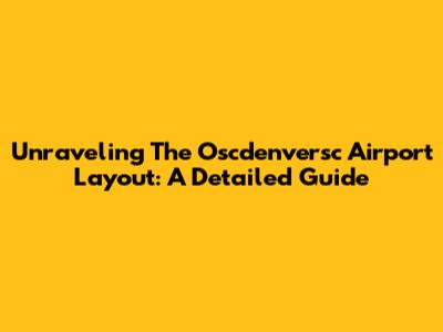 Unraveling The Oscdenversc Airport Layout: A Detailed Guide