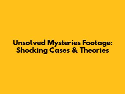 Unsolved Mysteries Footage: Shocking Cases & Theories