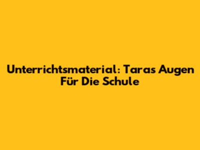 Unterrichtsmaterial: Taras Augen Für Die Schule