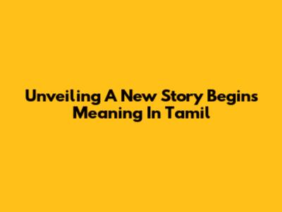 Unveiling 'A New Story Begins' Meaning In Tamil