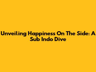 Unveiling 'Happiness On The Side': A Sub Indo Dive