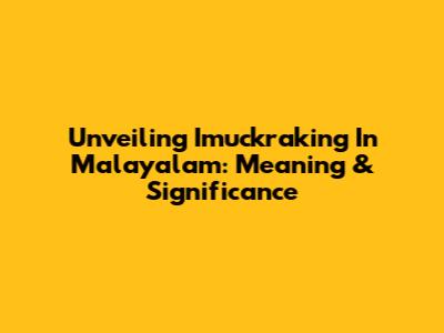 Unveiling 'Imuckraking' In Malayalam: Meaning & Significance