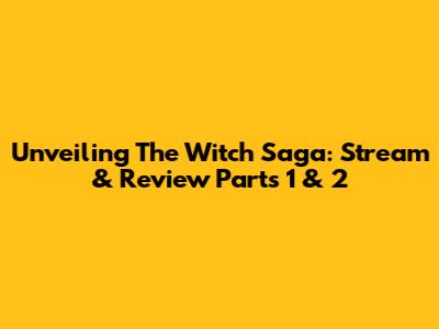 Unveiling 'The Witch' Saga: Stream & Review Parts 1 & 2