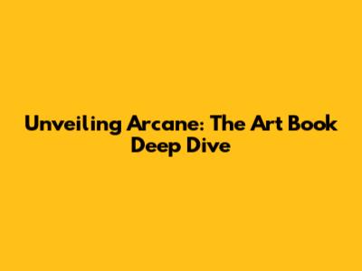 Unveiling Arcane: The Art Book Deep Dive
