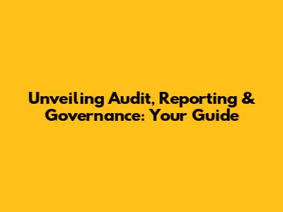 Unveiling Audit, Reporting & Governance: Your Guide