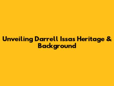 Unveiling Darrell Issa's Heritage & Background