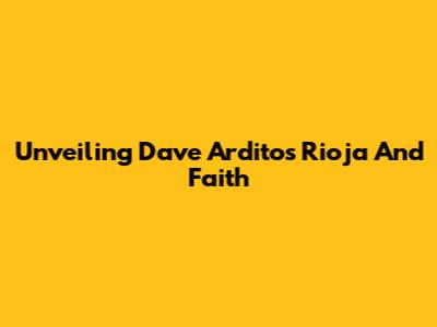 Unveiling Dave Ardito's Rioja And Faith