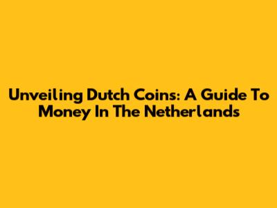 Unveiling Dutch Coins: A Guide To Money In The Netherlands