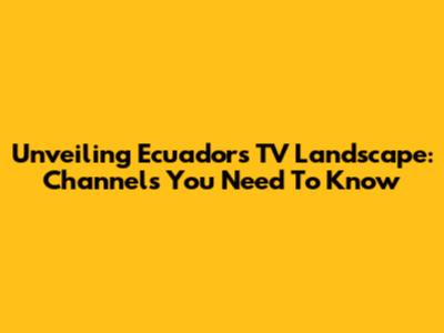 Unveiling Ecuador's TV Landscape: Channels You Need To Know