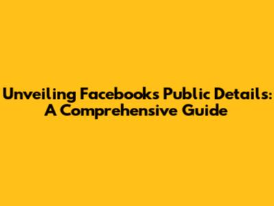 Unveiling Facebook's Public Details: A Comprehensive Guide