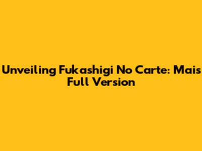 Unveiling Fukashigi No Carte: Mai's Full Version