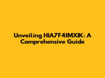 Unveiling HIA7F4IMXIK: A Comprehensive Guide
