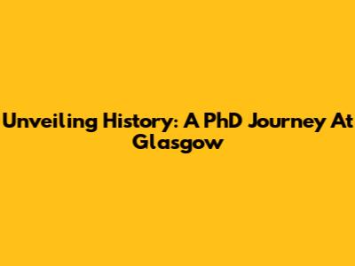 Unveiling History: A PhD Journey At Glasgow