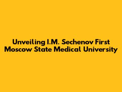 Unveiling I.M. Sechenov First Moscow State Medical University