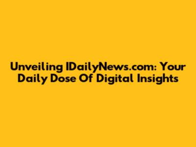Unveiling IDailyNews.com: Your Daily Dose Of Digital Insights