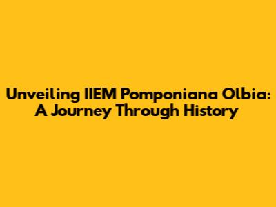 Unveiling IIEM Pomponiana Olbia: A Journey Through History
