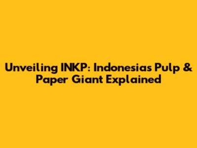 Unveiling INKP: Indonesia's Pulp & Paper Giant Explained