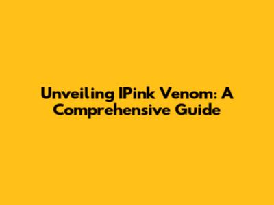 Unveiling IPink Venom: A Comprehensive Guide