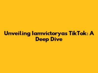 Unveiling Iamvictorya's TikTok: A Deep Dive