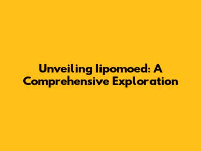 Unveiling Iipomoed: A Comprehensive Exploration